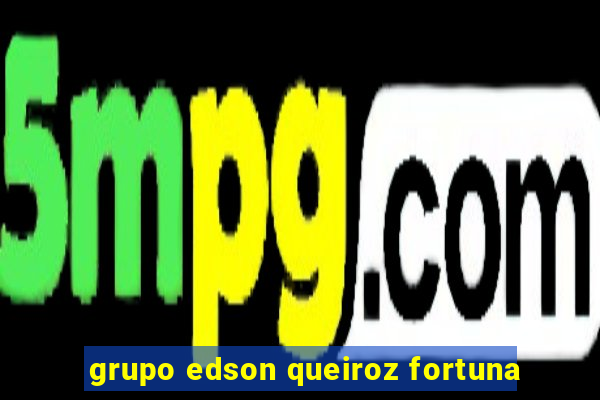 grupo edson queiroz fortuna